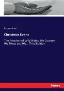 Christmas Evans: The Preacher of Wild Wales, His Country, His Times and His... Third Edition - Paperback
