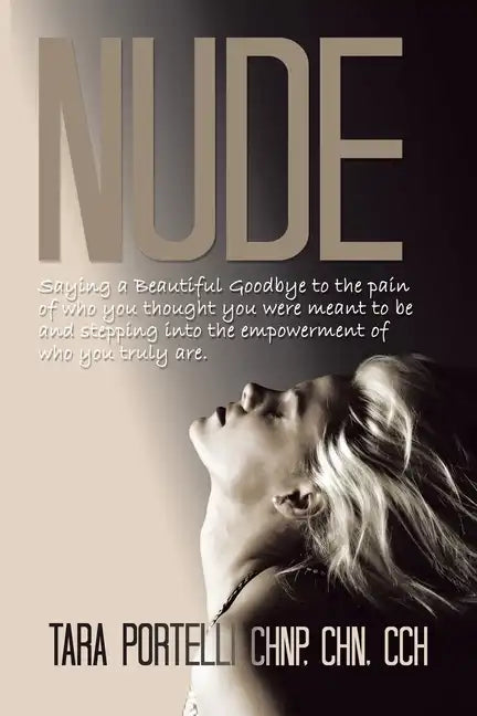 Nude: Saying a Beautiful Goodbye to Who You Thought You Were and Stepping into Who You Truly Are. - Paperback