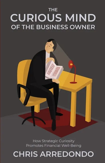 The Curious Mind of the Business Owner: How Strategic Curiosity Promotes Financial Well-Being - Paperback