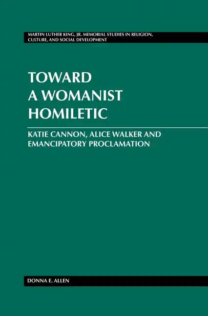 Toward a Womanist Homiletic: Katie Cannon, Alice Walker and Emancipatory Proclamation - Hardcover