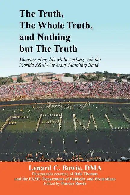 The Truth, the Whole Truth, and Nothing But the Truth: Memoirs of my life while working with the Florida A&M University Marching Band - Paperback