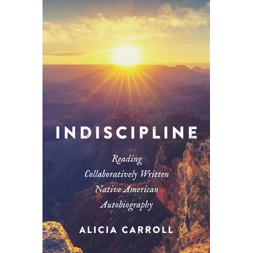 Indiscipline: Reading Collaboratively Written Native American Autobiography - Hardcover