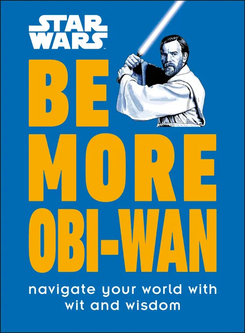 Star Wars Be More Obi-WAN: Navigate Your World with Wit and Wisdom - Hardcover