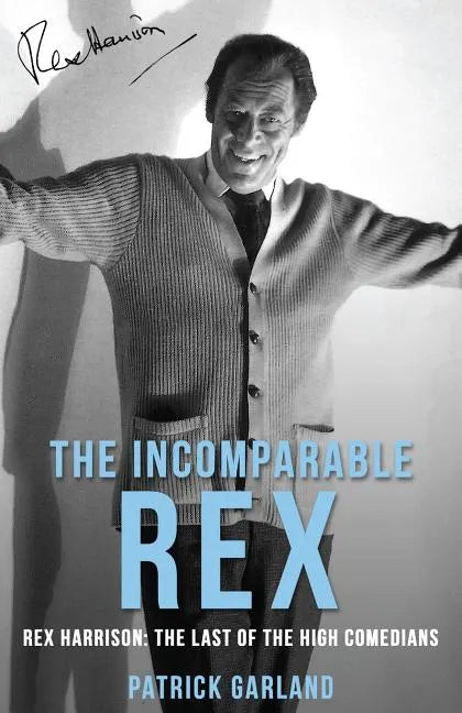 The Incomparable Rex: Rex Harrison: The Last of the High Comedians - Paperback