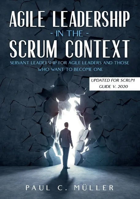 Agile Leadership in the Scrum context (Updated for Scrum Guide V. 2020): Servant Leadership for Agile Leaders and those who want to become one. - Paperback