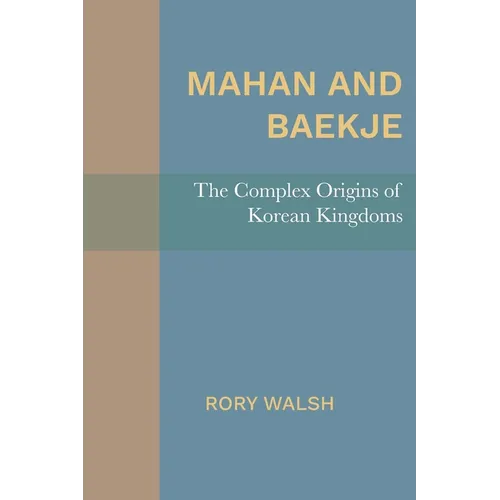 Mahan and Baekje: The Complex Origins of Korean Kingdoms - Paperback
