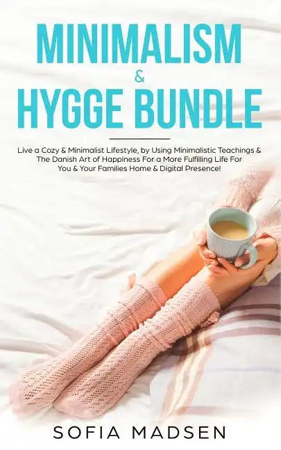 Minimalism & Hygge Bundle: Live a Cozy & Minimalist Lifestyle, by Using Minimalistic Teachings & The Danish Art of Happiness For a More Fulfillin - Paperback