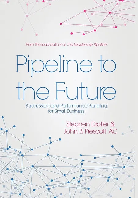 Pipeline to the Future: Succession and Performance Planning for Small Business - Hardcover