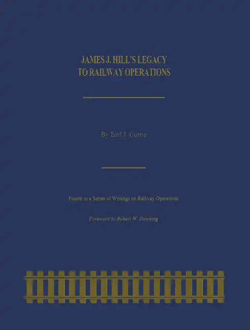 James J. Hill's Legacy to Railway Operations - Paperback