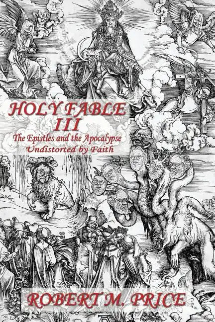 Holy Fable Volume Three The Epistles and the Apocalypse Undistorted by Faith: The Epistles and the Apocalypse Undistorted by Faith - Paperback