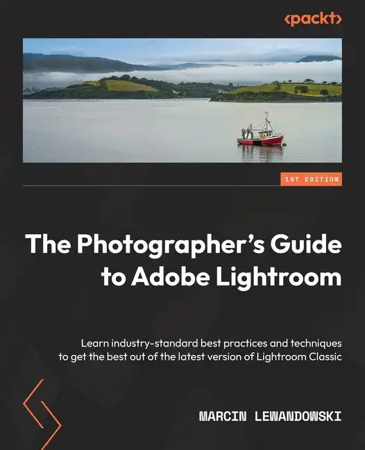 The Photographer's Guide to Adobe Lightroom: Learn industry-standard best practices and techniques to get the best out of the latest version of Lightr - Paperback