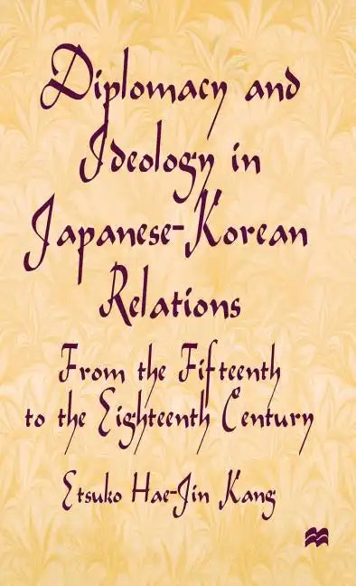 Diplomacy and Ideology in Japanese-Korean Relations: From the Fifteenth to the Eighteenth Century - Hardcover