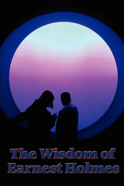 The Wisdom of Earnest Holmes: The Science of Mind, Creative Mind and Success, Creative Mind - Paperback