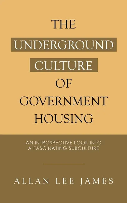 The Underground Culture of Government Housing: An Introspective Look into a Fascinating Subculture - Hardcover