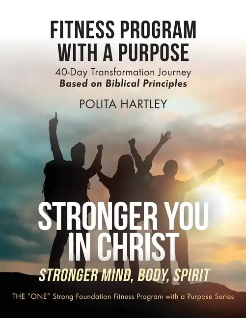 Stronger You in Christ - Stronger Mind, Body, Spirit: Fitness Program with a Purpose, 40-Day Transformation Journey Based on Biblical Principles - Paperback