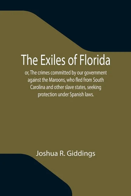 The Exiles of Florida; or, The crimes committed by our government against the Maroons, who fled from South Carolina and other slave states, seeking pr - Paperback