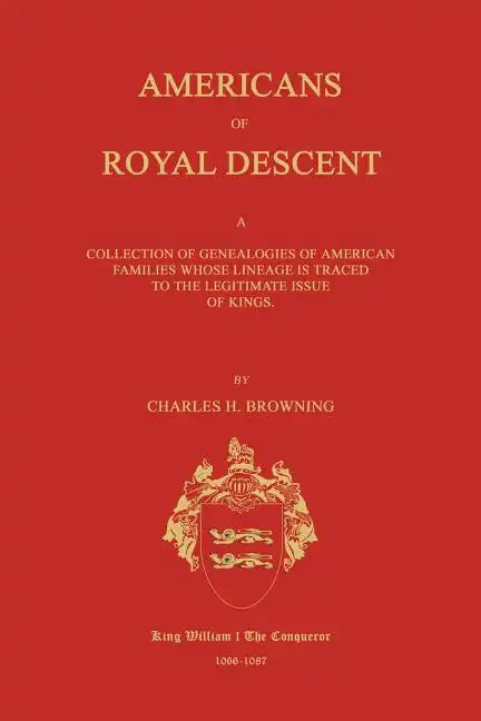 Americans of Royal Descent. a Collection of Genealogies of American Families Whose Lineage Is Traced to the Legitmate Issue of Kings. Second Edition - Paperback