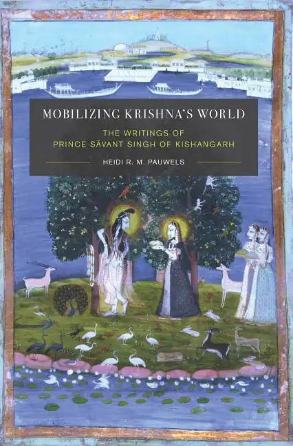 Mobilizing Krishna's World: The Writings of Prince Sāvant Singh of Kishangarh - Paperback