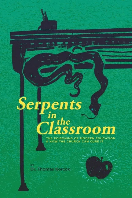 Serpents in the Classroom: The Poisoning of Modern Education and How the Church Can Cure It - Paperback
