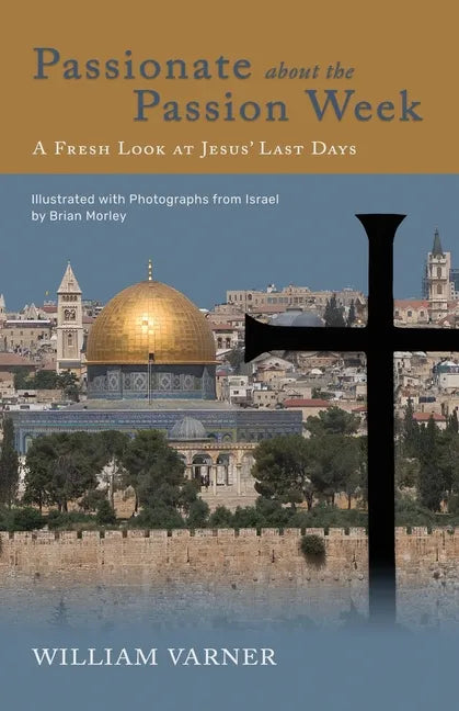 Passionate about the Passion Week: A Fresh Look at Jesus' Last Days - Paperback