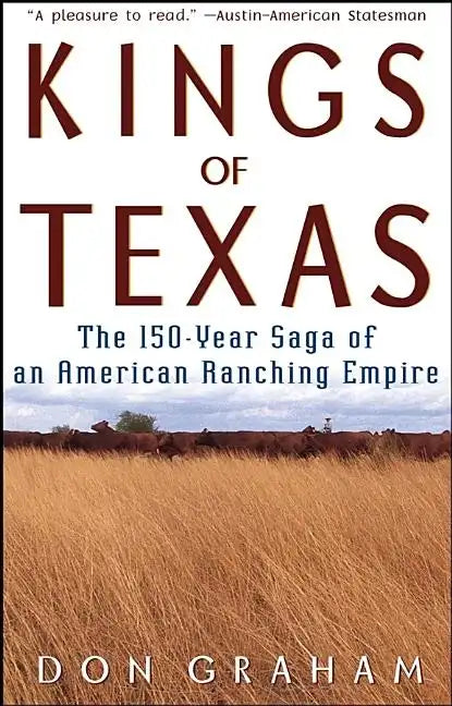 Kings of Texas: The 150-Year Saga of an American Ranching Empire - Hardcover