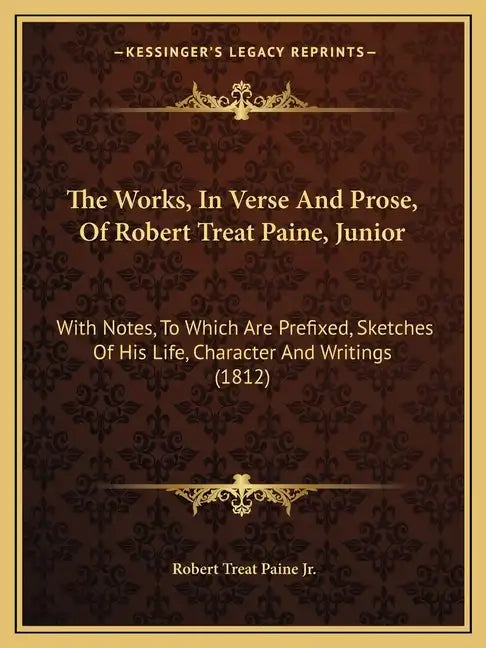 The Works, In Verse And Prose, Of Robert Treat Paine, Junior: With Notes, To Which Are Prefixed, Sketches Of His Life, Character And Writings (1812) - Paperback