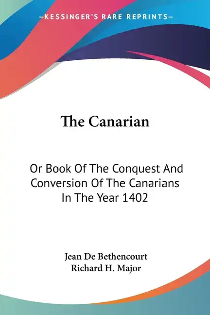 The Canarian: Or Book Of The Conquest And Conversion Of The Canarians In The Year 1402 - Paperback