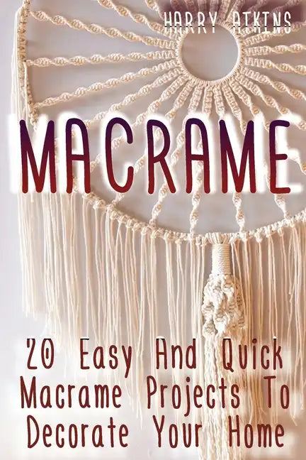 Macrame: 20 Easy And Quick Macrame Projects To Decorate Your Home - Paperback