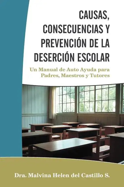 Causas, Consecuencias Y Prevención de la Deserción Escolar: Un Manual de Auto Ayuda para Padres, Maestros y Tutores - Paperback