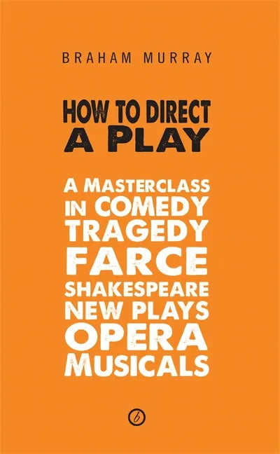 How to Direct a Play: A Masterclass in Comedy, Tragedy, Farce, Shakespeare, New Plays, Opera and Musicals - Paperback
