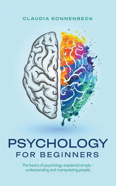 Psychology for beginners: The basics of psychology explained simply - understanding and manipulating people - Paperback