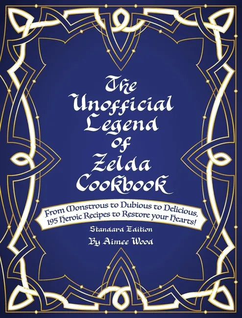 The Unofficial Legend Of Zelda Cookbook: From Monstrous to Dubious to Delicious, 195 Heroic Recipes to Restore your Hearts! - Hardcover