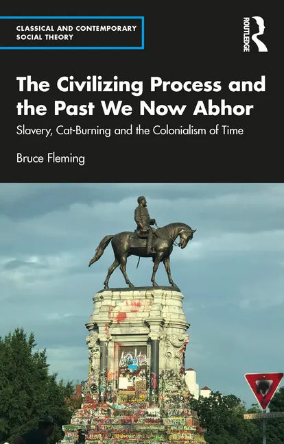 The Civilizing Process and the Past We Now Abhor: Slavery, Cat-Burning, and the Colonialism of Time - Paperback