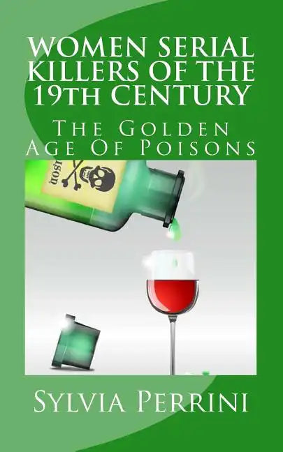 WOMEN SERIAL KILLERS OF THE 19th CENTURY: The Golden Age Of Poisons - Paperback