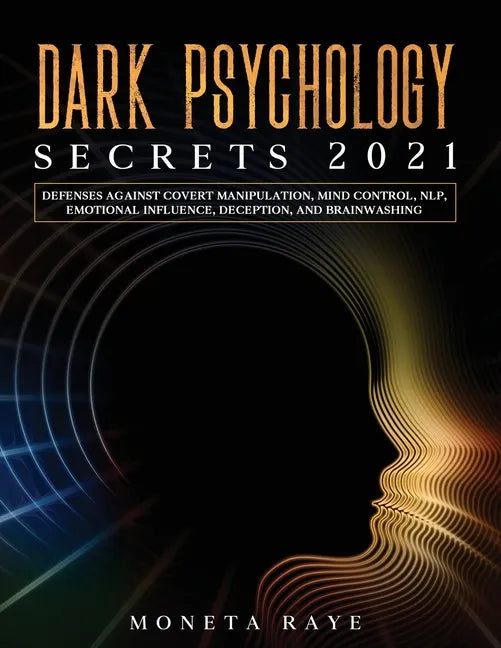 Dark Psychology Secrets 2021: Defenses Against Covert Manipulation, Mind Control, NLP, Emotional Influence, Deception, and Brainwashing - Paperback