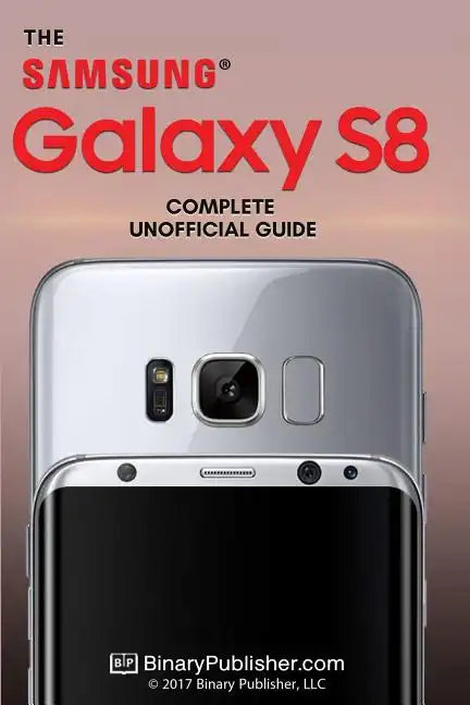 Samsung Galaxy S8: The Complete Unofficial Guide - Paperback