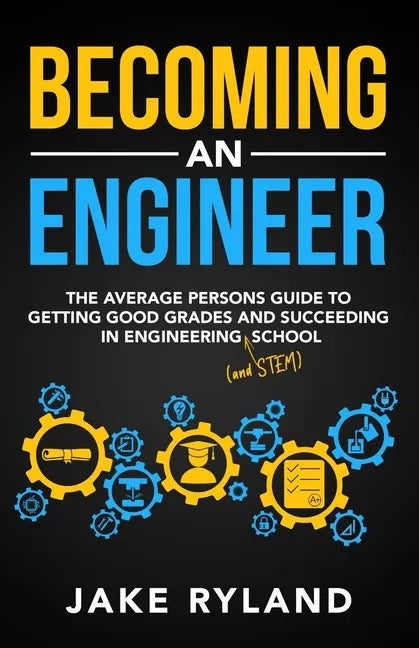 Becoming an Engineer: The Average Person's Guide to Getting Good Grades and Succeeding in Engineering and STEM School - Paperback