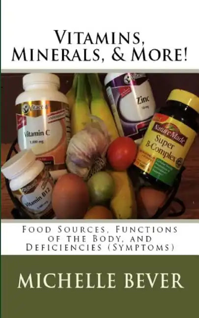 Vitamins, Minerals, and More!: Food Sources, Functions of the Body, and Deficiencies (Symptoms) - Paperback