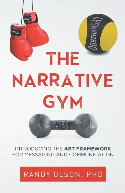 The Narrative Gym: Introducing the ABT Framework For Messaging and Communication - Paperback