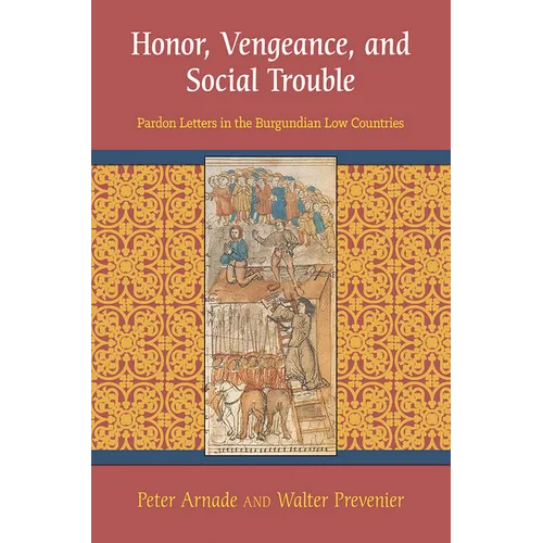 Honor, Vengeance, and Social Trouble: Pardon Letters in the Burgundian Low Countries - Paperback