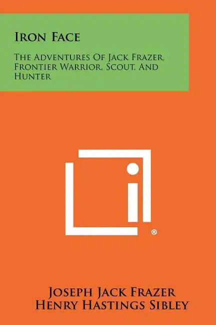 Iron Face: The Adventures of Jack Frazer, Frontier Warrior, Scout, and Hunter - Paperback