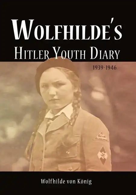 Wolfhilde's Hitler Youth Diary 1939-1946 - Hardcover