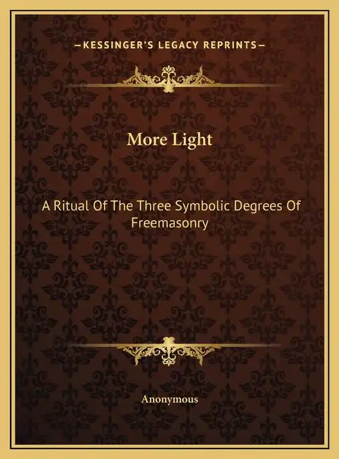 More Light: A Ritual Of The Three Symbolic Degrees Of Freemasonry - Hardcover