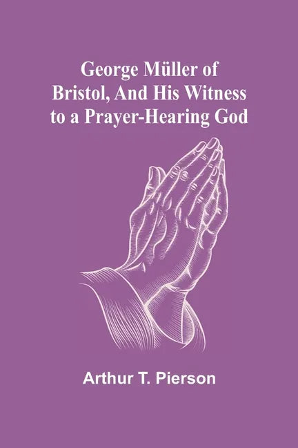 George Müller of Bristol, and His Witness to a Prayer-Hearing God - Paperback