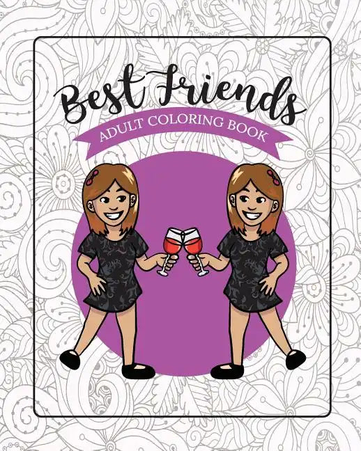 Best Friends Adult Coloring Book: Funny Best Friend Sayings and Quotes with Relaxing Patterns and Animals to Color - Paperback