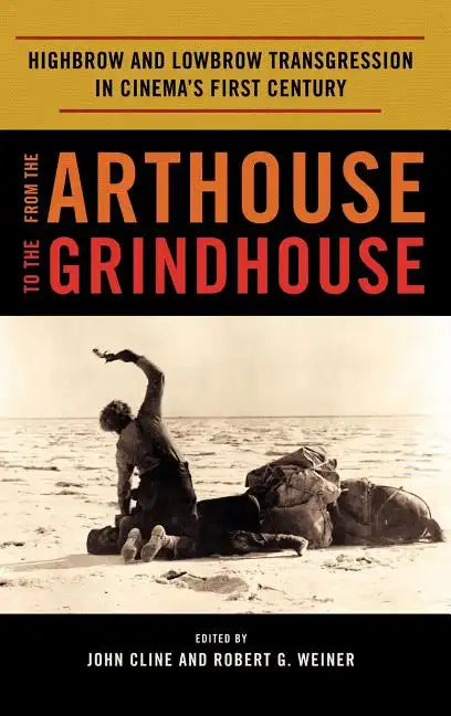 From the Arthouse to the Grindhouse: Highbrow and Lowbrow Transgression in Cinema's First Century - Hardcover