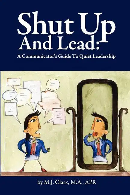 Shut Up and Lead: A Communicator's Guide to Quiet Leadership - Paperback