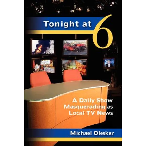 Tonight at Six: A Daily Show Masquerading as Local TV News - Hardcover