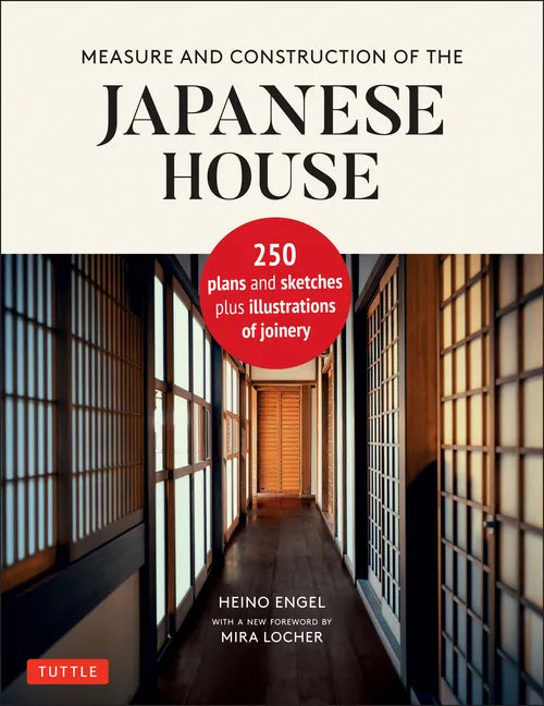Measure and Construction of the Japanese House: 250 Plans and Sketches Plus Illustrations of Joinery - Hardcover