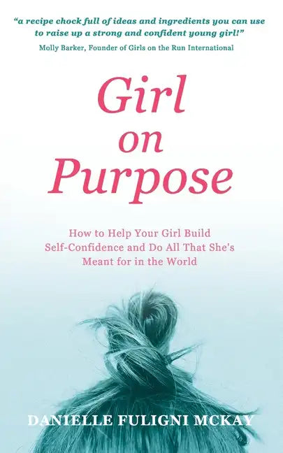Girl on Purpose: How to Help Your Girl Build Self-Confidence and Do All That She's Meant for in the World - Paperback